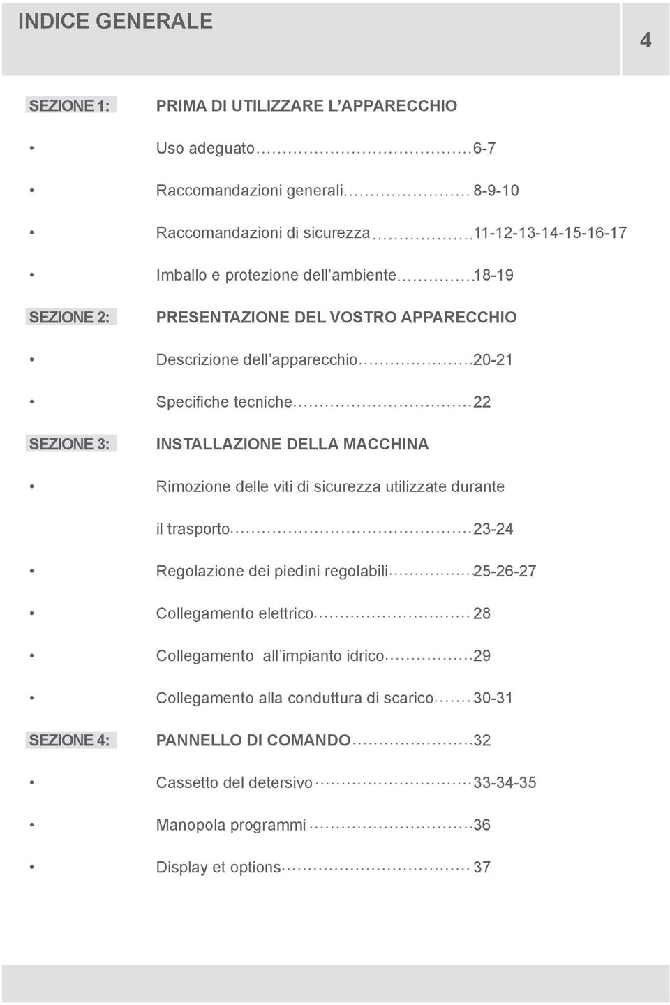 MACCHINA Rimozione delle viti di sicurezza utilizzate durante il trasporto 23-24 Regolazione dei piedini regolabili 25-26-27 Collegamento elettrico 28 Collegamento all