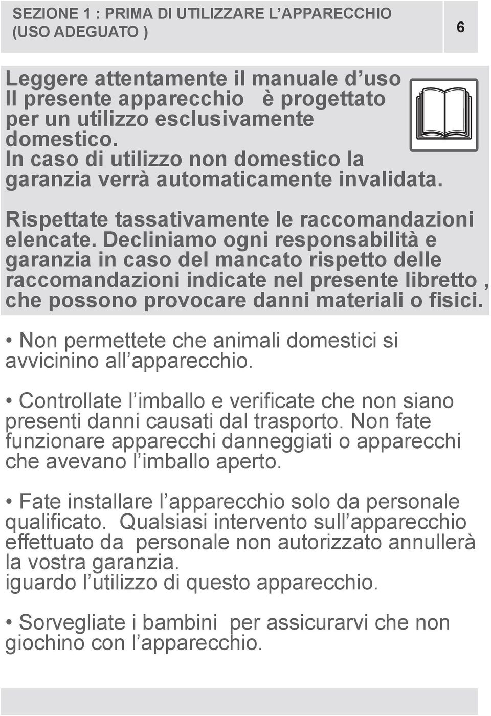 Decliniamo ogni responsabilità e garanzia in caso del mancato rispetto delle raccomandazioni indicate nel presente libretto, che possono provocare danni materiali o fisici.