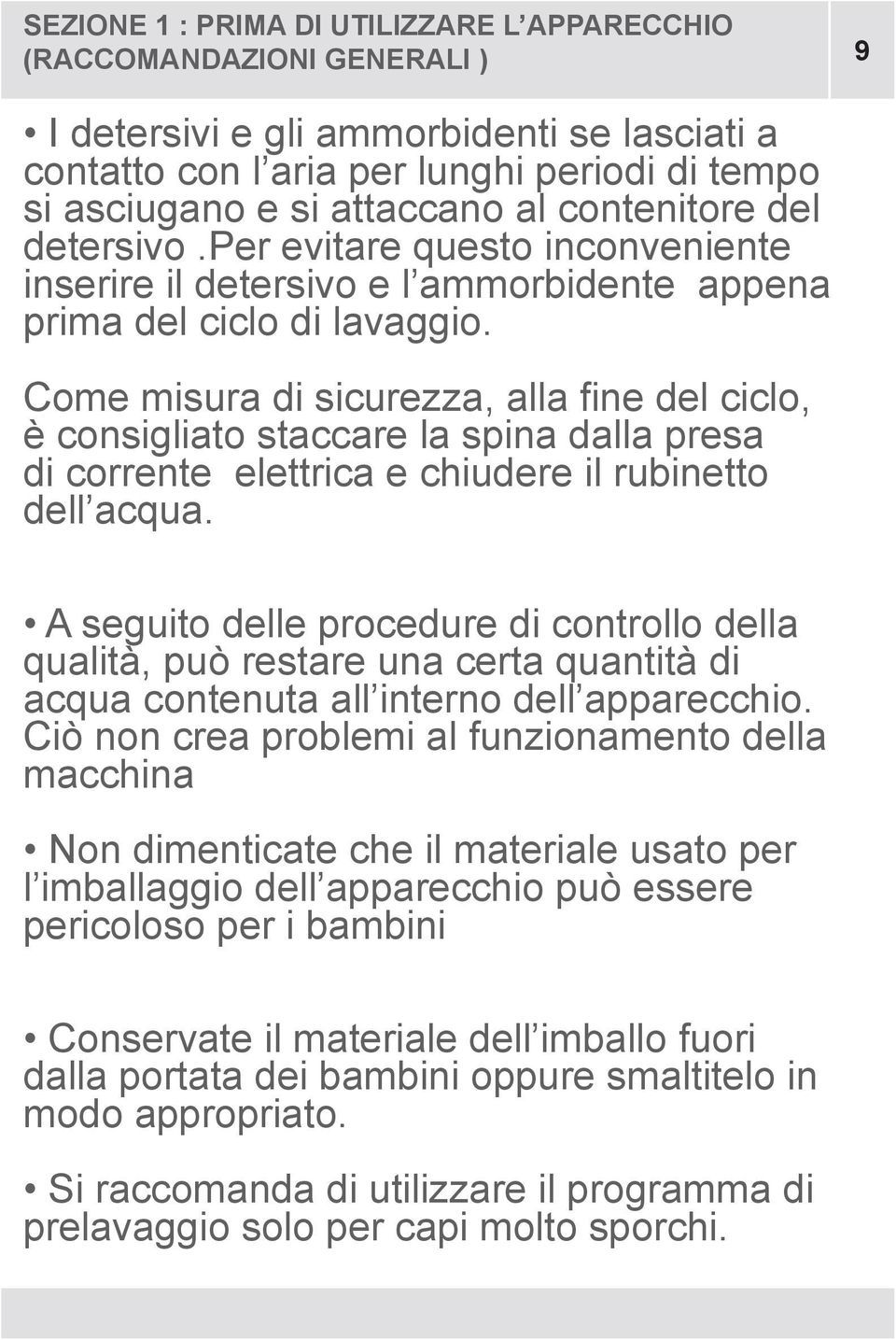 Come misura di sicurezza, alla fine del ciclo, è consigliato staccare la spina dalla presa di corrente elettrica e chiudere il rubinetto dell acqua.