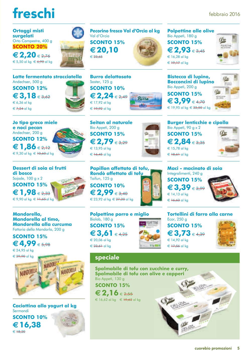 Bistecca di lupino, Bocconcini di lupino Bio Appetì, 0 g 3,99 4,70 19,95 al kg 23,50 al kg Jo tipo greco miele e noci pecan Andechser, 0 g SCONTO 12% 1,86 2,12 9,30 al kg 10,60 al kg Seitan al