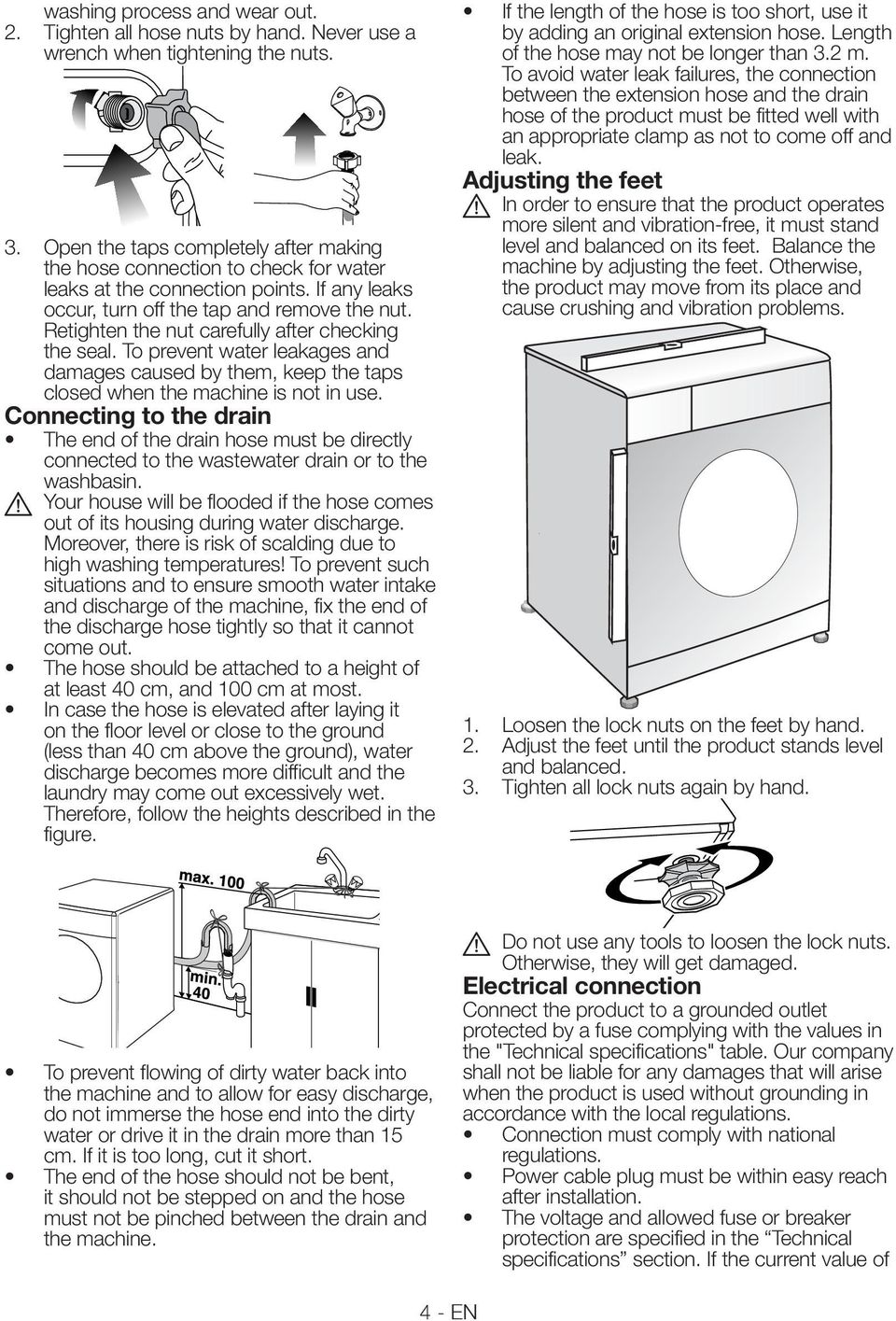 Retighten the nut carefully after checking the seal. To prevent water leakages and damages caused by them, keep the taps closed when the machine is not in use.