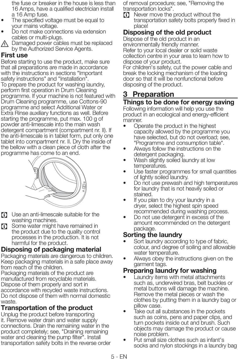 First use Before starting to use the product, make sure that all preparations are made in accordance with the instructions in sections "Important safety instructions" and "Installation".