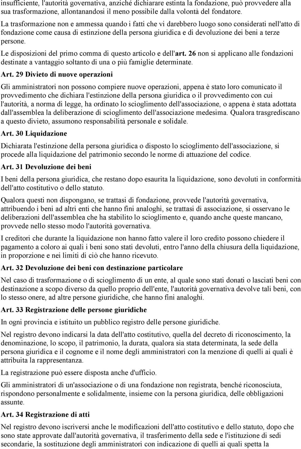 persone. Le disposizioni del primo comma di questo articolo e dell'art. 26 non si applicano alle fondazioni destinate a vantaggio soltanto di una o più famiglie determinate. Art.