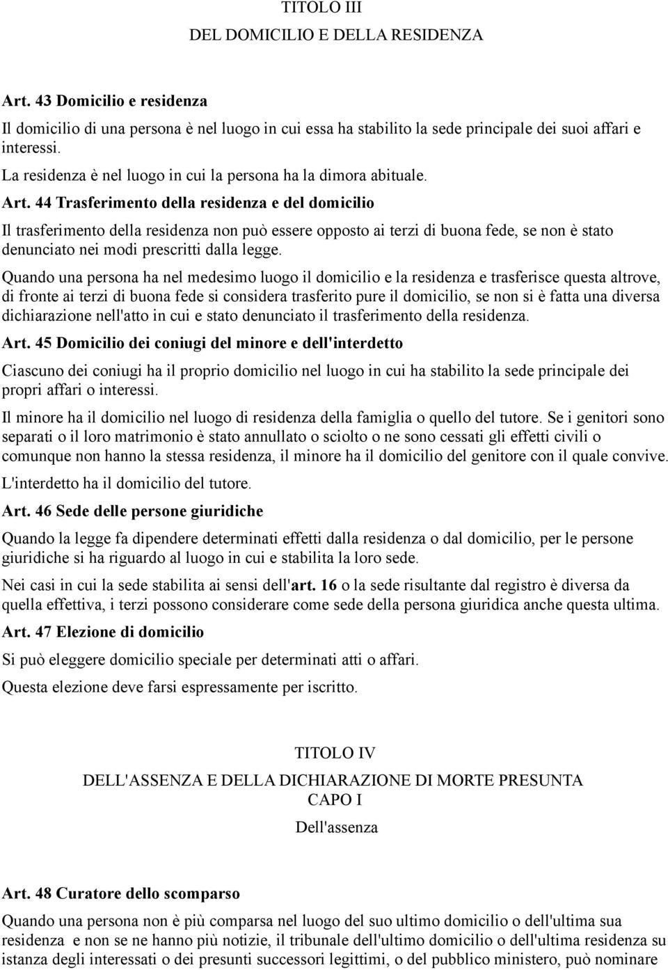 44 Trasferimento della residenza e del domicilio Il trasferimento della residenza non può essere opposto ai terzi di buona fede, se non è stato denunciato nei modi prescritti dalla legge.