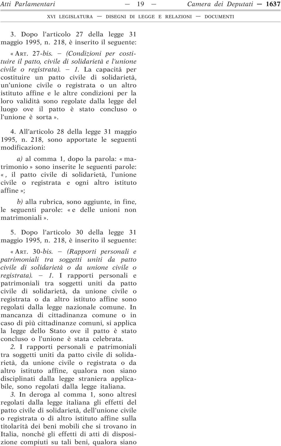 La capacità per costituire un patto civile di solidarietà, un unione civile o registrata o un altro istituto affine e le altre condizioni per la loro validità sono regolate dalla legge del luogo ove