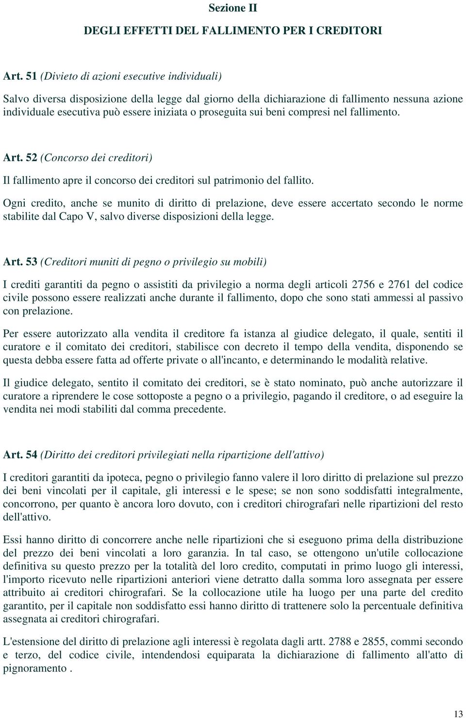 sui beni compresi nel fallimento. Art. 52 (Concorso dei creditori) Il fallimento apre il concorso dei creditori sul patrimonio del fallito.