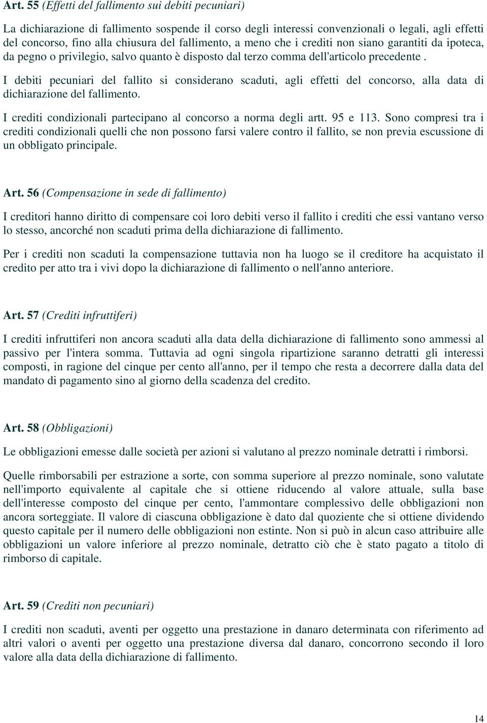 I debiti pecuniari del fallito si considerano scaduti, agli effetti del concorso, alla data di dichiarazione del fallimento. I crediti condizionali partecipano al concorso a norma degli artt.