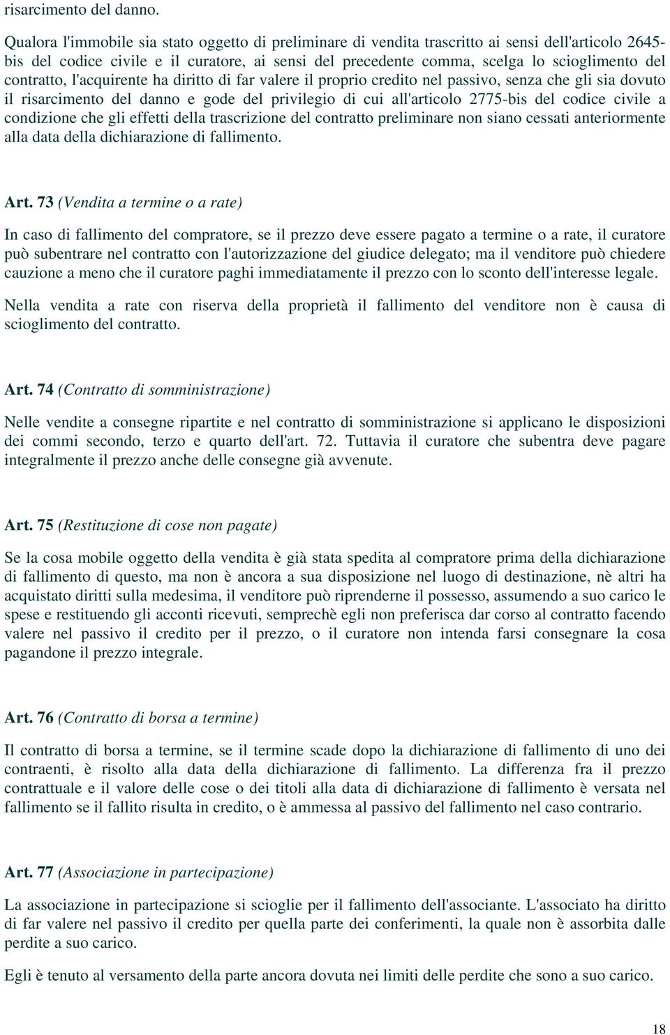 contratto, l'acquirente ha diritto di far valere il proprio credito nel passivo, senza che gli sia dovuto il risarcimento del danno e gode del privilegio di cui all'articolo 2775-bis del codice