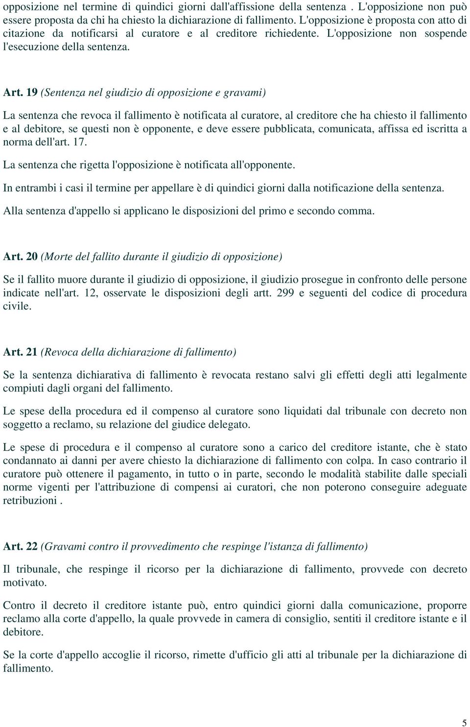 19 (Sentenza nel giudizio di opposizione e gravami) La sentenza che revoca il fallimento è notificata al curatore, al creditore che ha chiesto il fallimento e al debitore, se questi non è opponente,