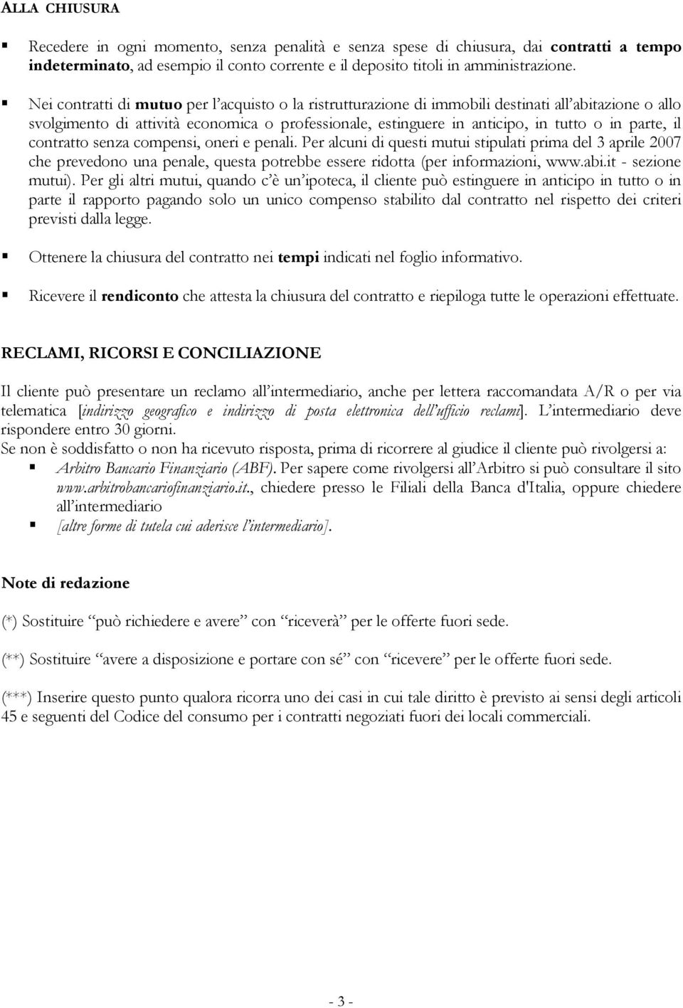 il contratto senza compensi, oneri e penali. Per alcuni di questi mutui stipulati prima del 3 aprile 2007 che prevedono una penale, questa potrebbe essere ridotta (per informazioni, www.abi.