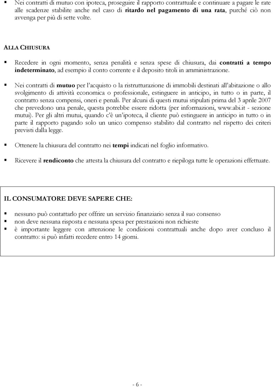 ALLA CHIUSURA Recedere in ogni momento, senza penalità e senza spese di chiusura, dai contratti a tempo indeterminato, ad esempio il conto corrente e il deposito titoli in amministrazione.