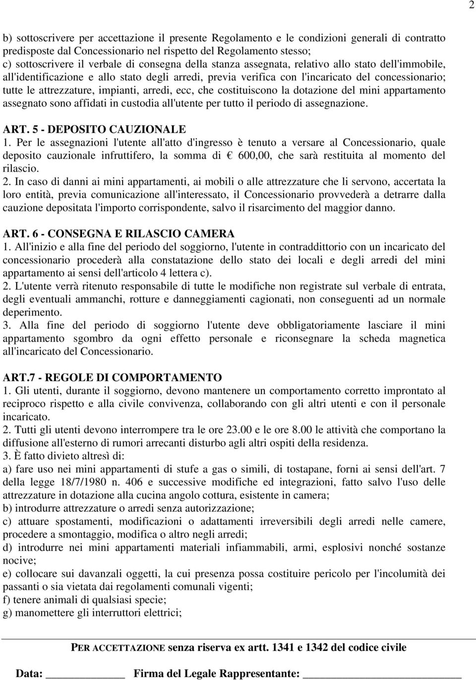 impianti, arredi, ecc, che costituiscono la dotazione del mini appartamento assegnato sono affidati in custodia all'utente per tutto il periodo di assegnazione. ART. 5 - DEPOSITO CAUZIONALE 1.