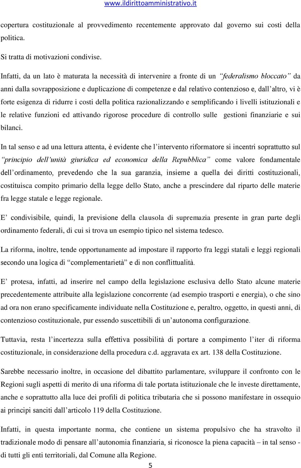 è forte esigenza di ridurre i costi della politica razionalizzando e semplificando i livelli istituzionali e le relative funzioni ed attivando rigorose procedure di controllo sulle gestioni