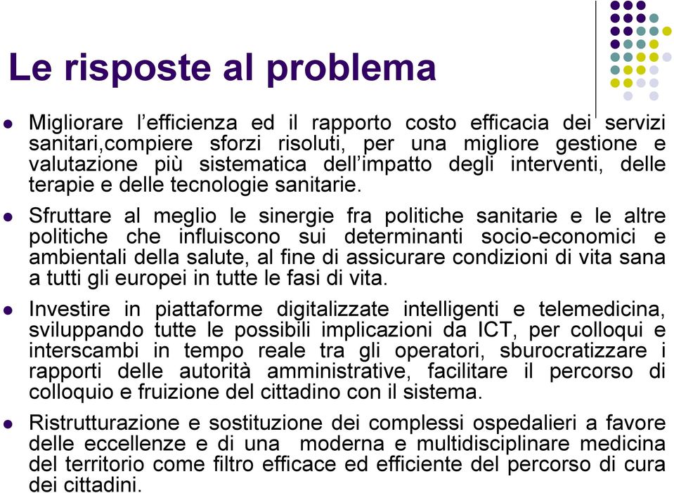 Sfruttare al meglio le sinergie fra politiche sanitarie e le altre politiche che influiscono sui determinanti socio-economici e ambientali della salute, al fine di assicurare condizioni di vita sana