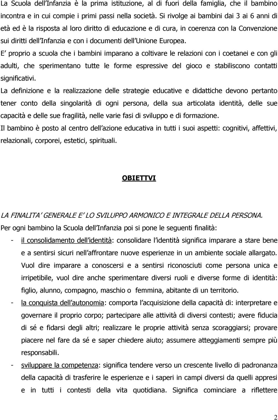 E proprio a scuola che i bambini imparano a coltivare le relazioni con i coetanei e con gli adulti, che sperimentano tutte le forme espressive del gioco e stabiliscono contatti significativi.