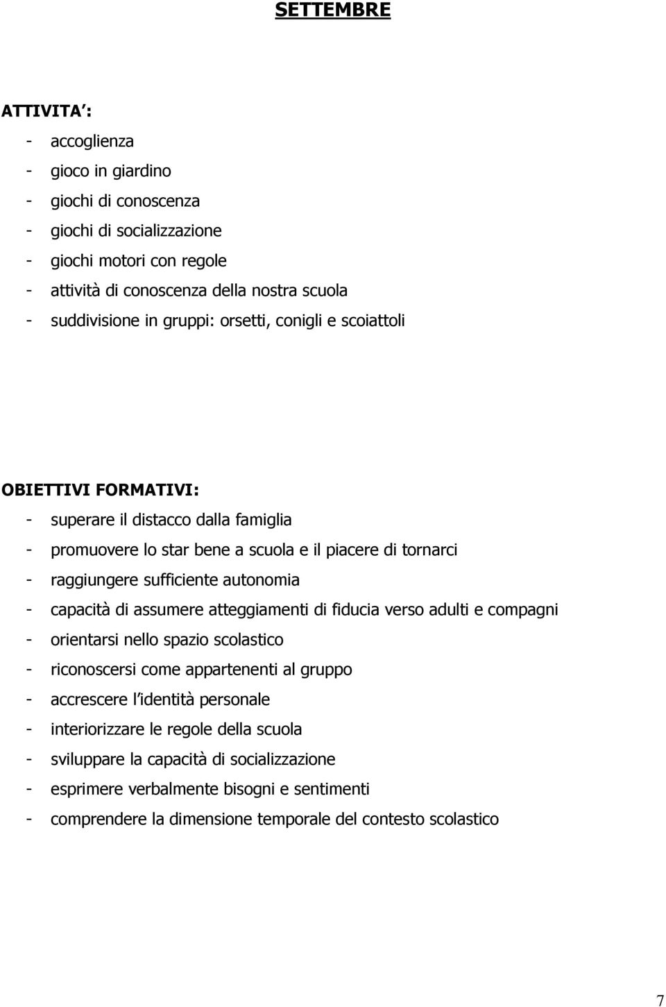 sufficiente autonomia - capacità di assumere atteggiamenti di fiducia verso adulti e compagni - orientarsi nello spazio scolastico - riconoscersi come appartenenti al gruppo - accrescere l