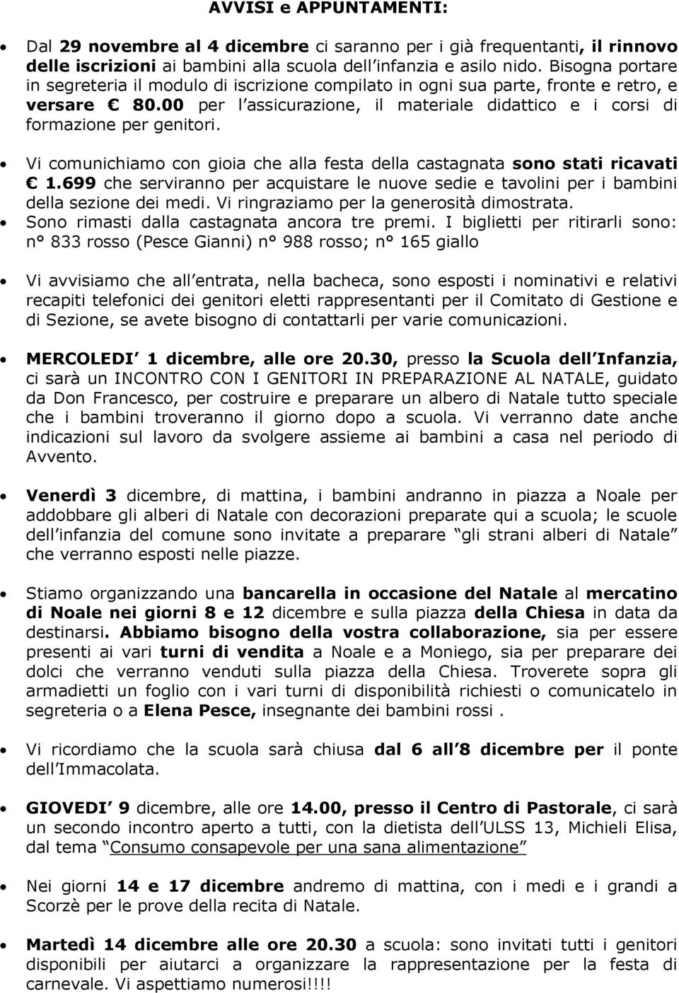 Vi comunichiamo con gioia che alla festa della castagnata sono stati ricavati 1.699 che serviranno per acquistare le nuove sedie e tavolini per i bambini della sezione dei medi.