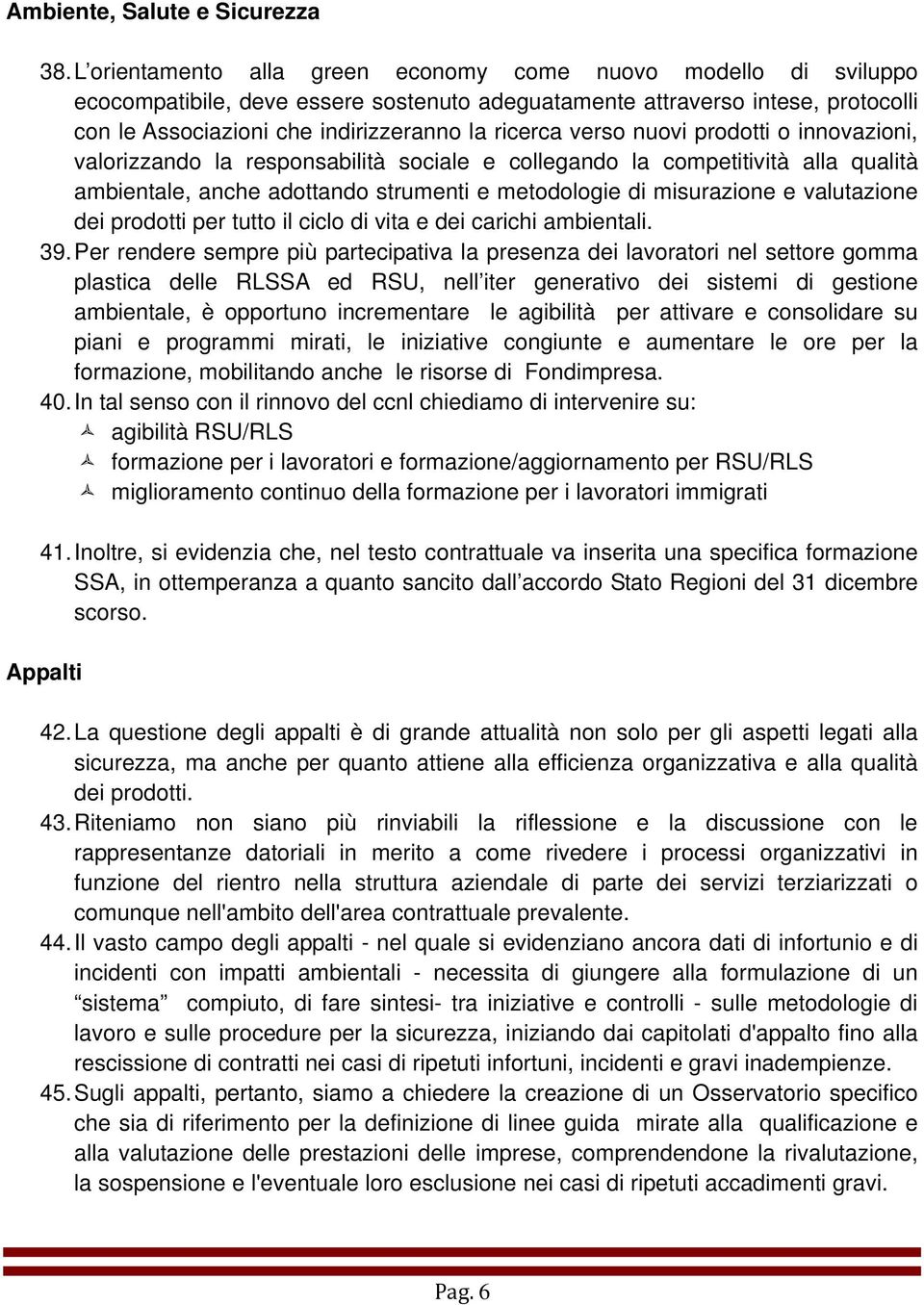 verso nuovi prodotti o innovazioni, valorizzando la responsabilità sociale e collegando la competitività alla qualità ambientale, anche adottando strumenti e metodologie di misurazione e valutazione