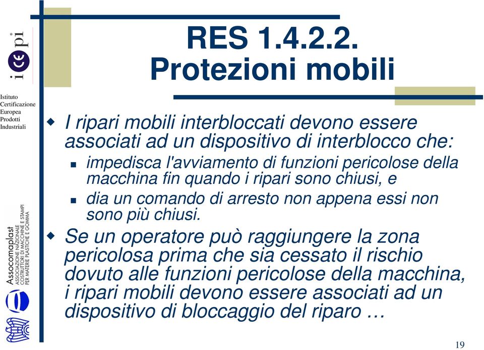 l'avviamento di funzioni pericolose della macchina fin quando i ripari sono chiusi, e dia un comando di arresto non appena