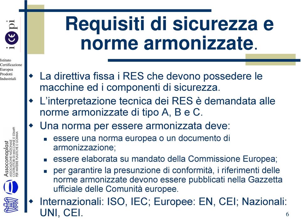 Una norma per essere armonizzata deve: essere una norma europea o un documento di armonizzazione; essere elaborata su mandato della Commissione ;