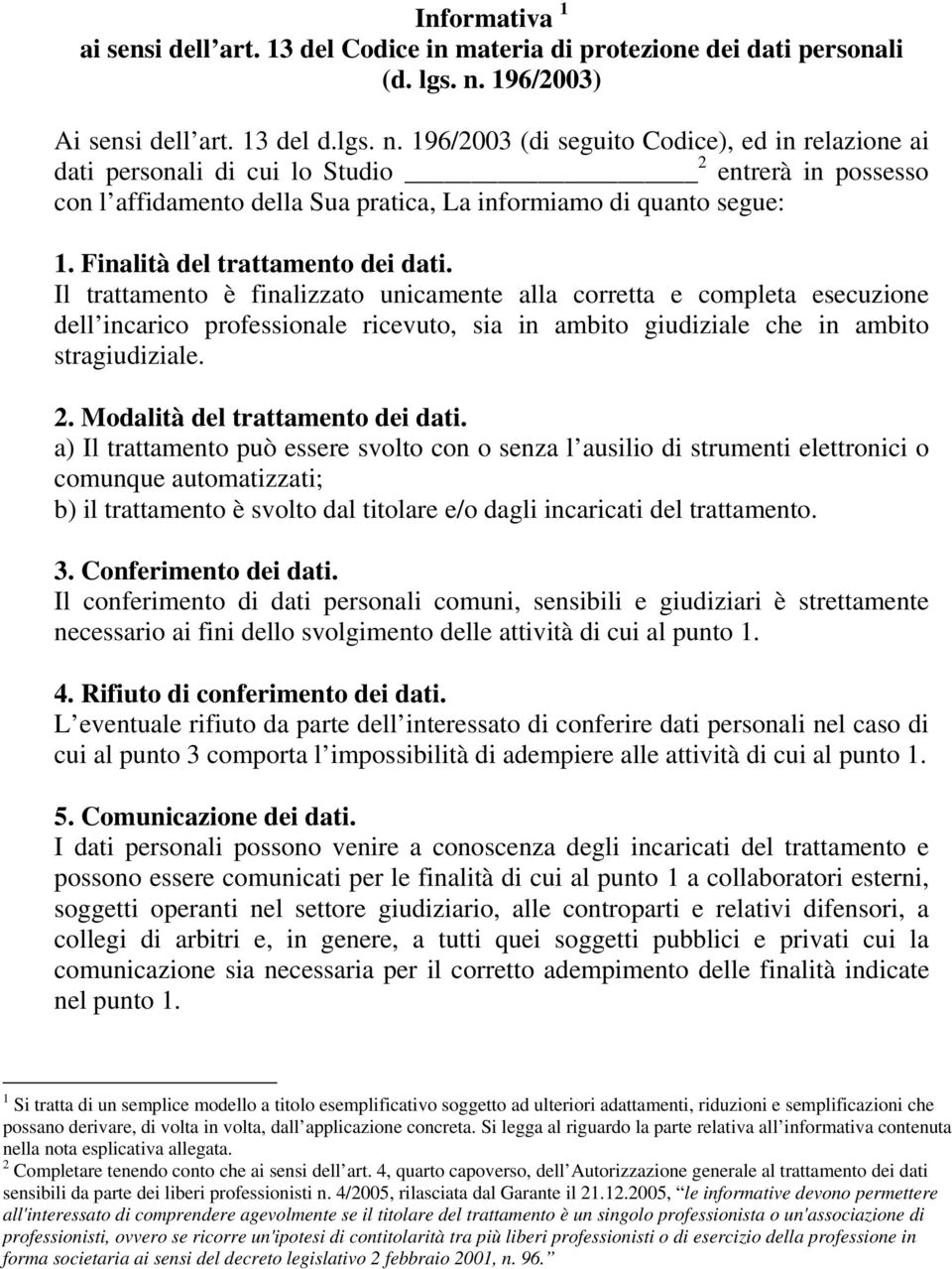 196/2003 (di seguito Codice), ed in relazione ai dati personali di cui lo Studio 2 entrerà in possesso con l affidamento della Sua pratica, La informiamo di quanto segue: 1.