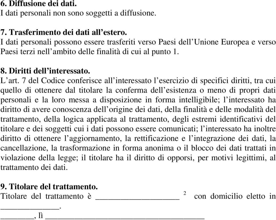 7 del Codice conferisce all interessato l esercizio di specifici diritti, tra cui quello di ottenere dal titolare la conferma dell esistenza o meno di propri dati personali e la loro messa a