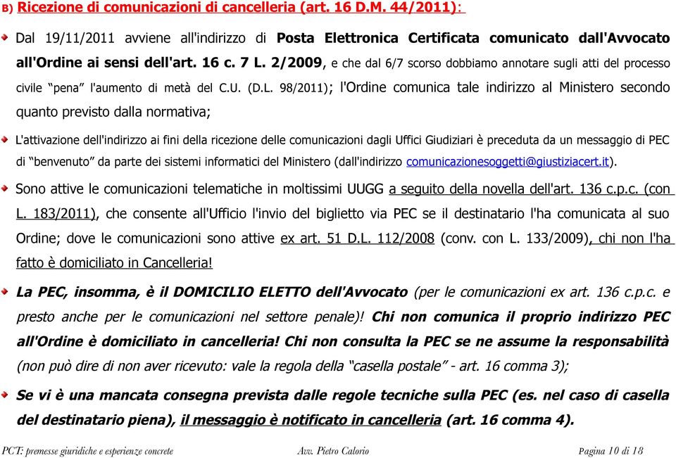 previsto dalla normativa; L'attivazione dell'indirizzo ai fini della ricezione delle comunicazioni dagli Uffici Giudiziari è preceduta da un messaggio di PEC di benvenuto da parte dei sistemi