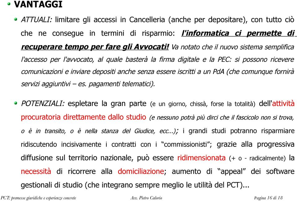 Va notato che il nuovo sistema semplifica l'accesso per l'avvocato, al quale basterà la firma digitale e la PEC: si possono ricevere comunicazioni e inviare depositi anche senza essere iscritti a un