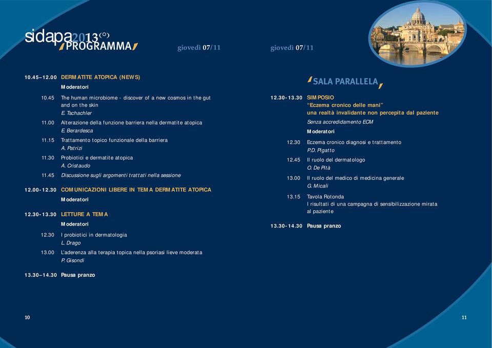 45 Discussione sugli argomenti trattati nella sessione 12.00-12.30 COMUNICAZIONI LIBERE IN TEMA DERMATITE ATOPICA 12.30-13.30 LETTURE A TEMA 12.30 I probiotici in dermatologia L. Drago 13.