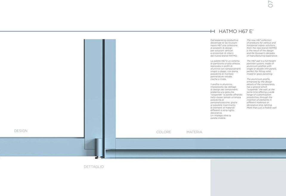 Il profilo in alluminio, impreziosito dai dettagli di design dei componenti, presenta una gola che sospende la parete offrendo nello stesso tempo un ampia possibilità di personalizzazione, grazie al