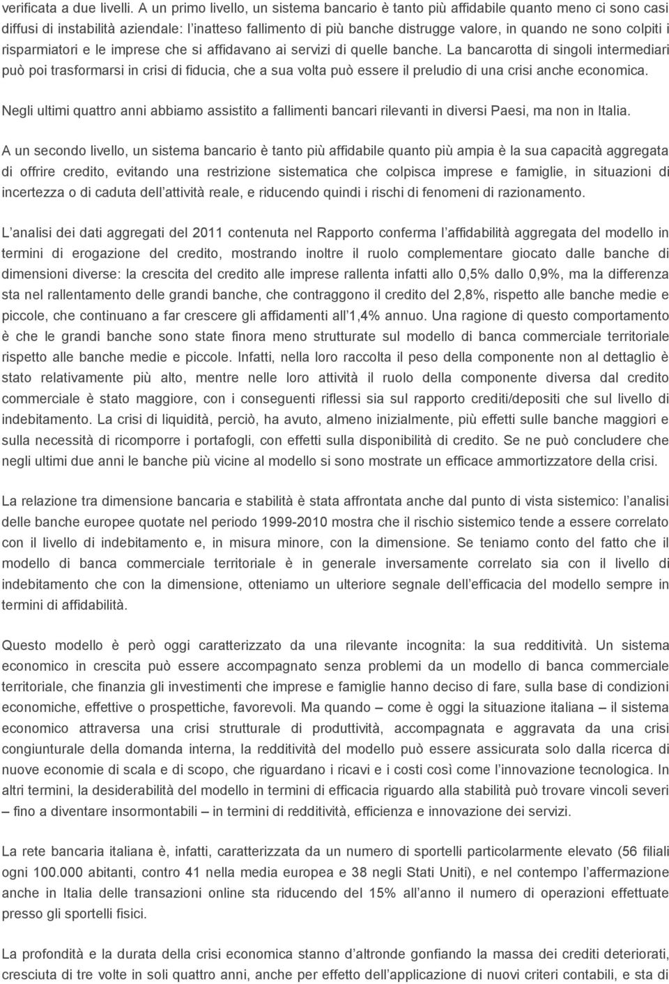 colpiti i risparmiatori e le imprese che si affidavano ai servizi di quelle banche.