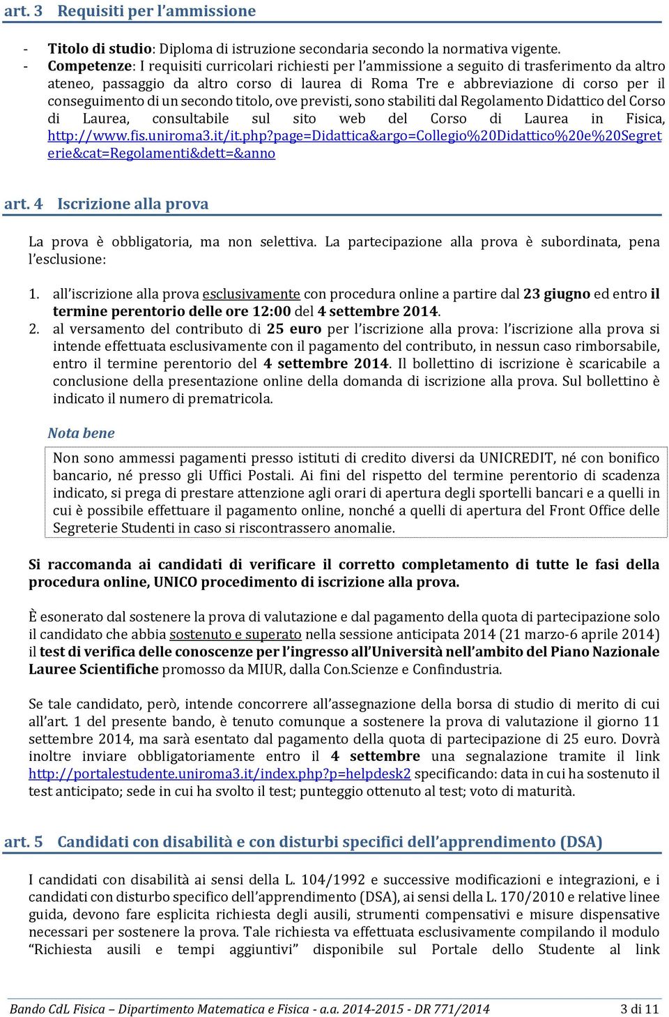 conseguimento di un secondo titolo, ove previsti, sono stabiliti dal Regolamento Didattico del Corso di Laurea, consultabile sul sito web del Corso di Laurea in Fisica, http://www.fis.uniroma3.it/it.