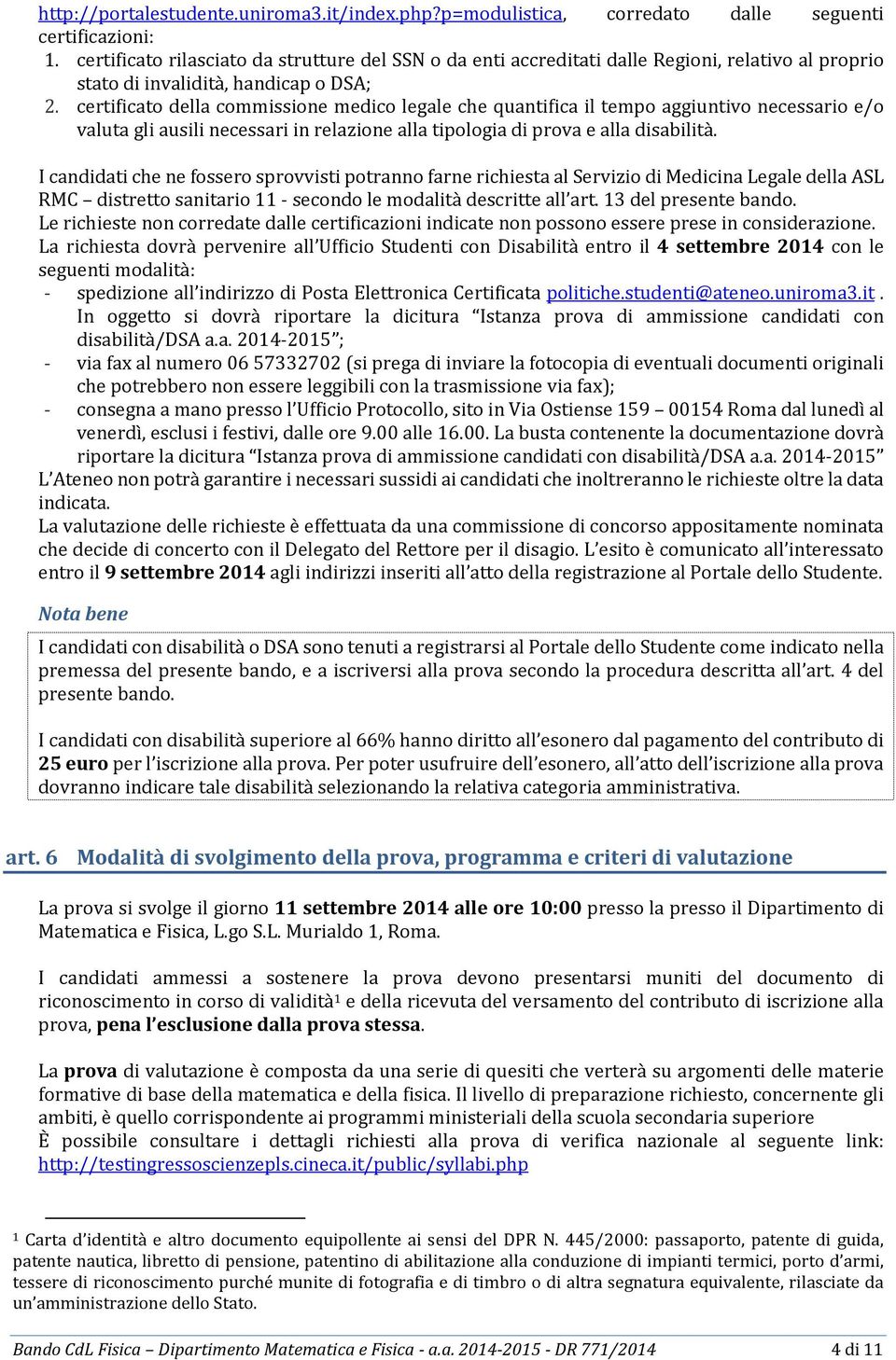 certificato della commissione medico legale che quantifica il tempo aggiuntivo necessario e/o valuta gli ausili necessari in relazione alla tipologia di prova e alla disabilità.