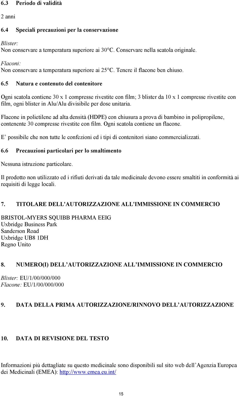 5 Natura e contenuto del contenitore Ogni scatola contiene 30 x 1 compresse rivestite con film; 3 blister da 10 x 1 compresse rivestite con film, ogni blister in Alu/Alu divisibile per dose unitaria.