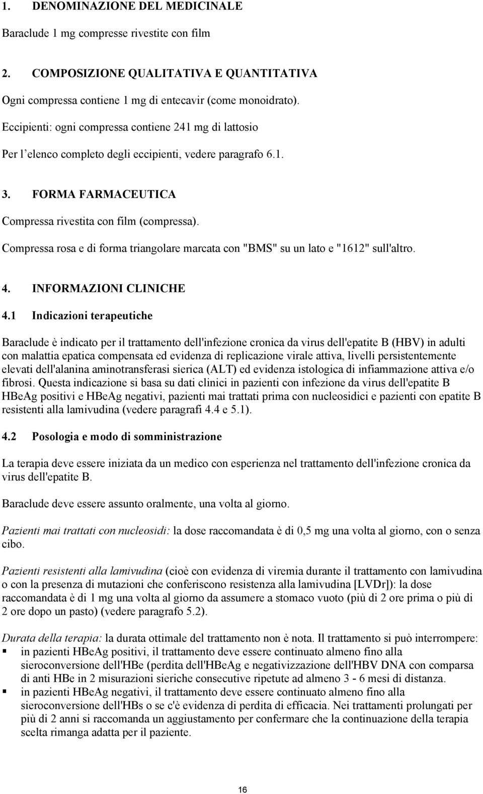 Compressa rosa e di forma triangolare marcata con "BMS" su un lato e "1612" sull'altro. 4. INFORMAZIONI CLINICHE 4.