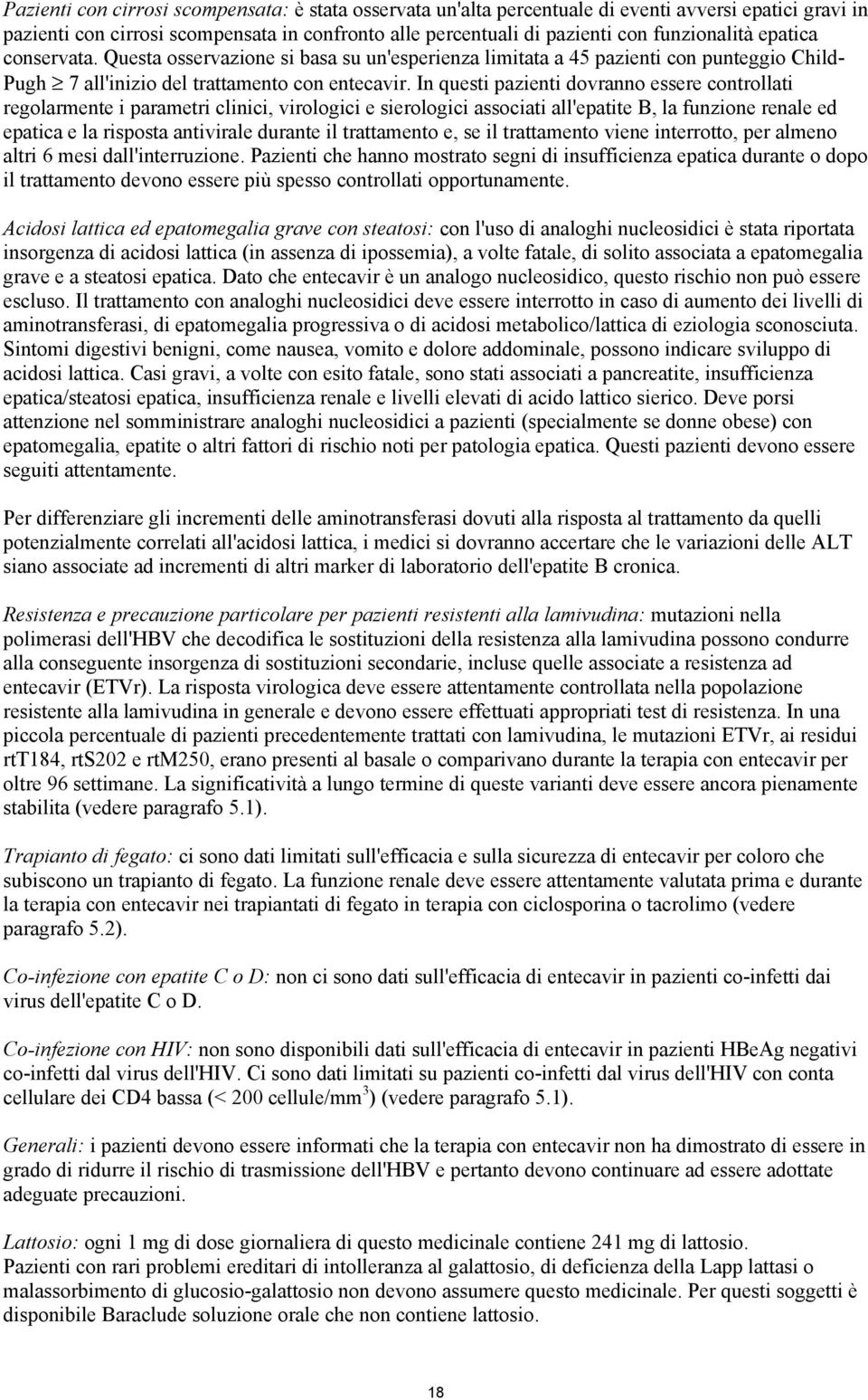 In questi pazienti dovranno essere controllati regolarmente i parametri clinici, virologici e sierologici associati all'epatite B, la funzione renale ed epatica e la risposta antivirale durante il