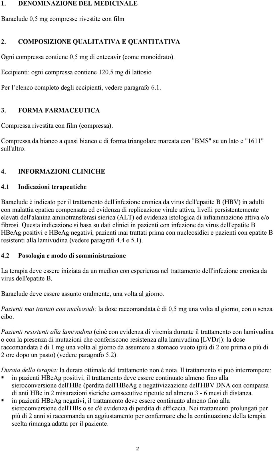 Compressa da bianco a quasi bianco e di forma triangolare marcata con "BMS" su un lato e "1611" sull'altro. 4. INFORMAZIONI CLINICHE 4.