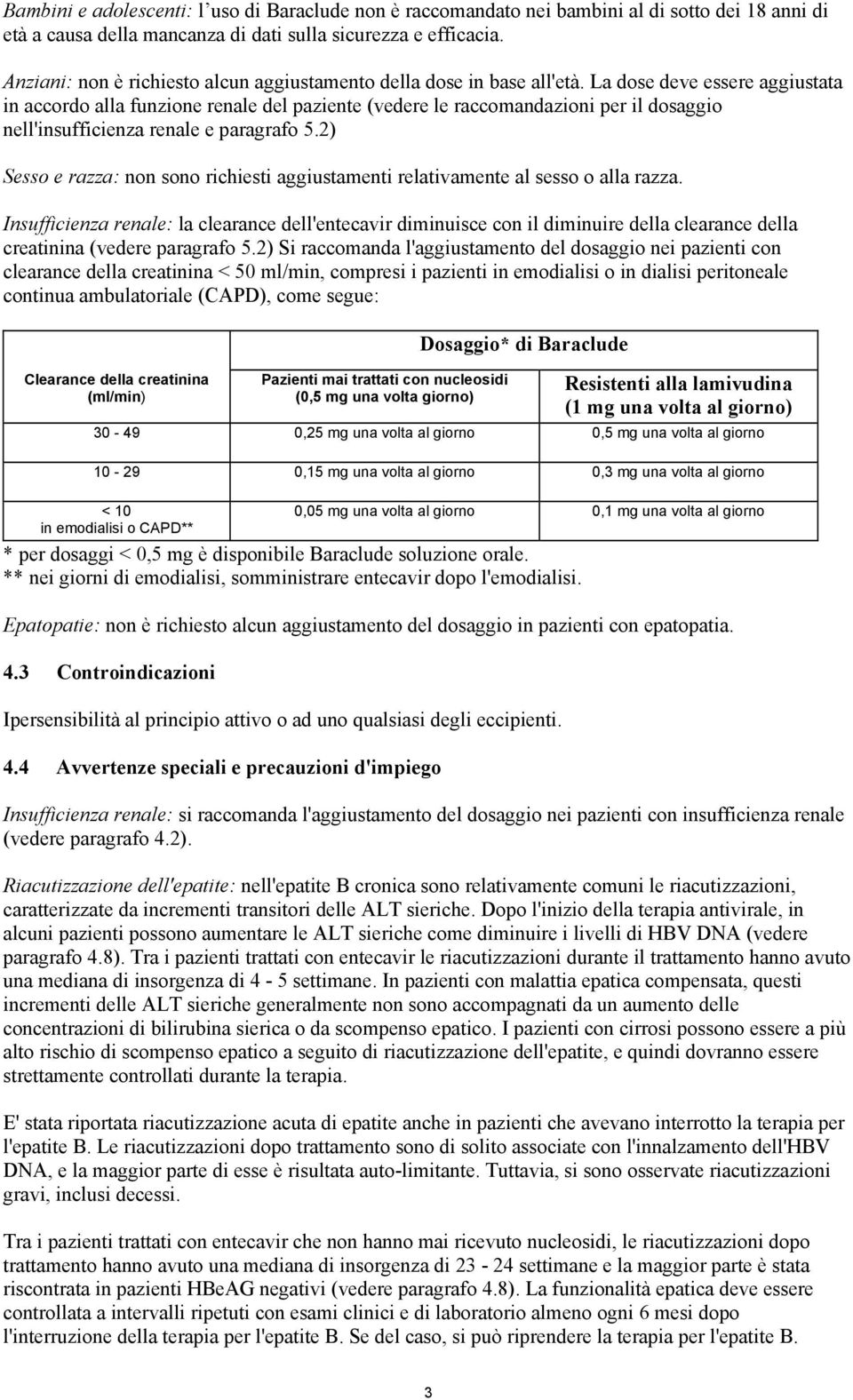 La dose deve essere aggiustata in accordo alla funzione renale del paziente (vedere le raccomandazioni per il dosaggio nell'insufficienza renale e paragrafo 5.