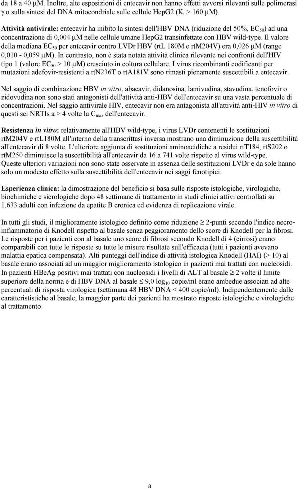 Il valore della mediana EC 50 per entecavir contro LVDr HBV (rtl 180M e rtm204v) era 0,026 µm (range 0,010-0,059 µm).