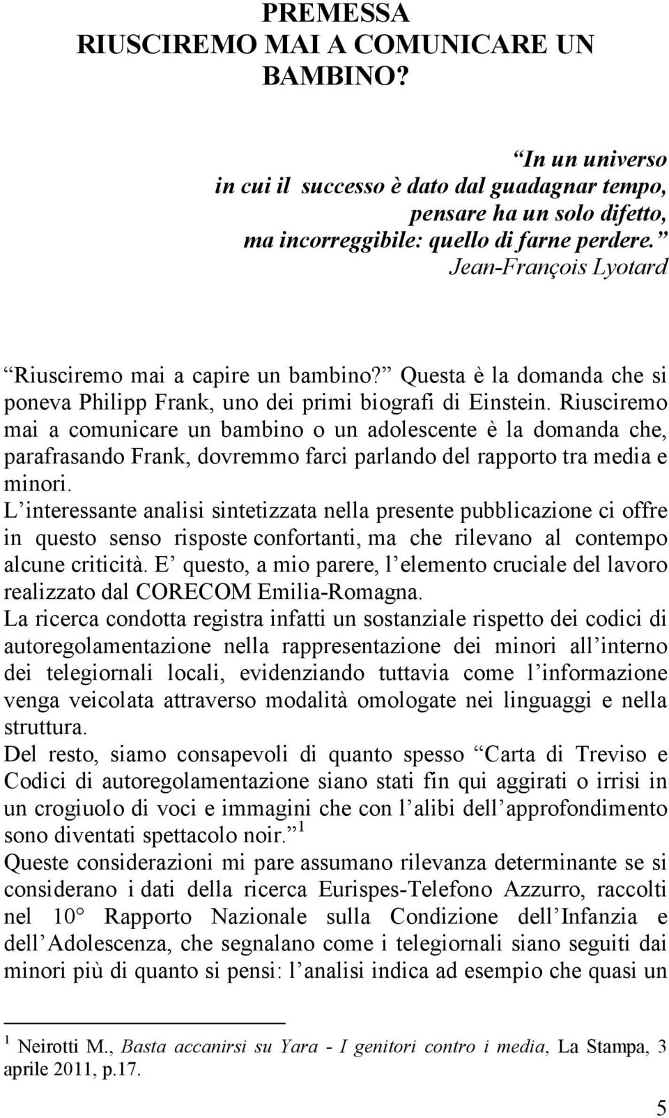 Riusciremo mai a comunicare un bambino o un adolescente è la domanda che, parafrasando Frank, dovremmo farci parlando del rapporto tra media e minori.