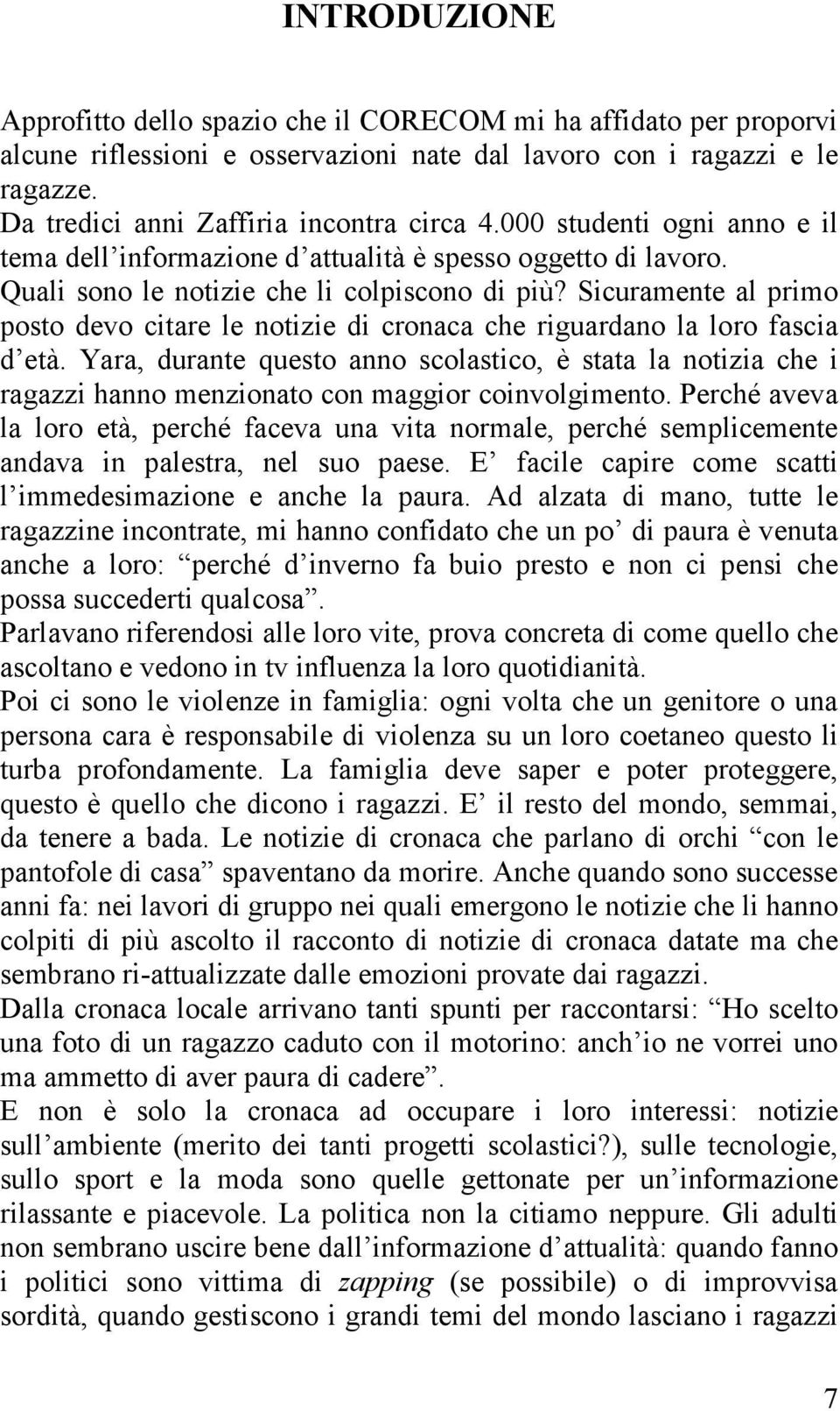 Sicuramente al primo posto devo citare le notizie di cronaca che riguardano la loro fascia d età.