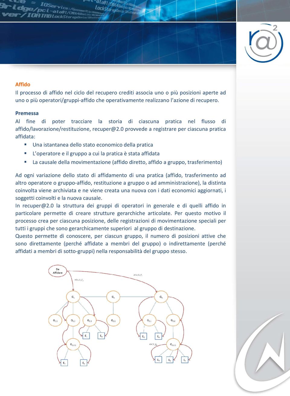 0 provvede a registrare per ciascuna pratica affidata: Una istantanea dello stato economico della pratica L operatore e il gruppo a cui la pratica è stata affidata La causale della movimentazione