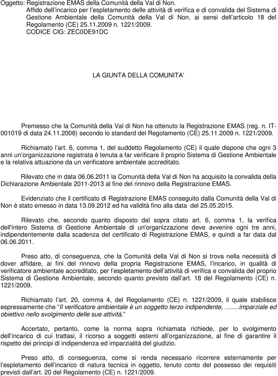 11.2009 n. 1221/2009. CODICE CIG: ZEC0DE91DC LA GIUNTA DELLA COMUNITA Premesso che la Comunità della Val di Non ha ottenuto la Registrazione EMAS (reg. n. IT- 001019 di data 24.11.2008) secondo lo standard del Regolamento (CE) 25.