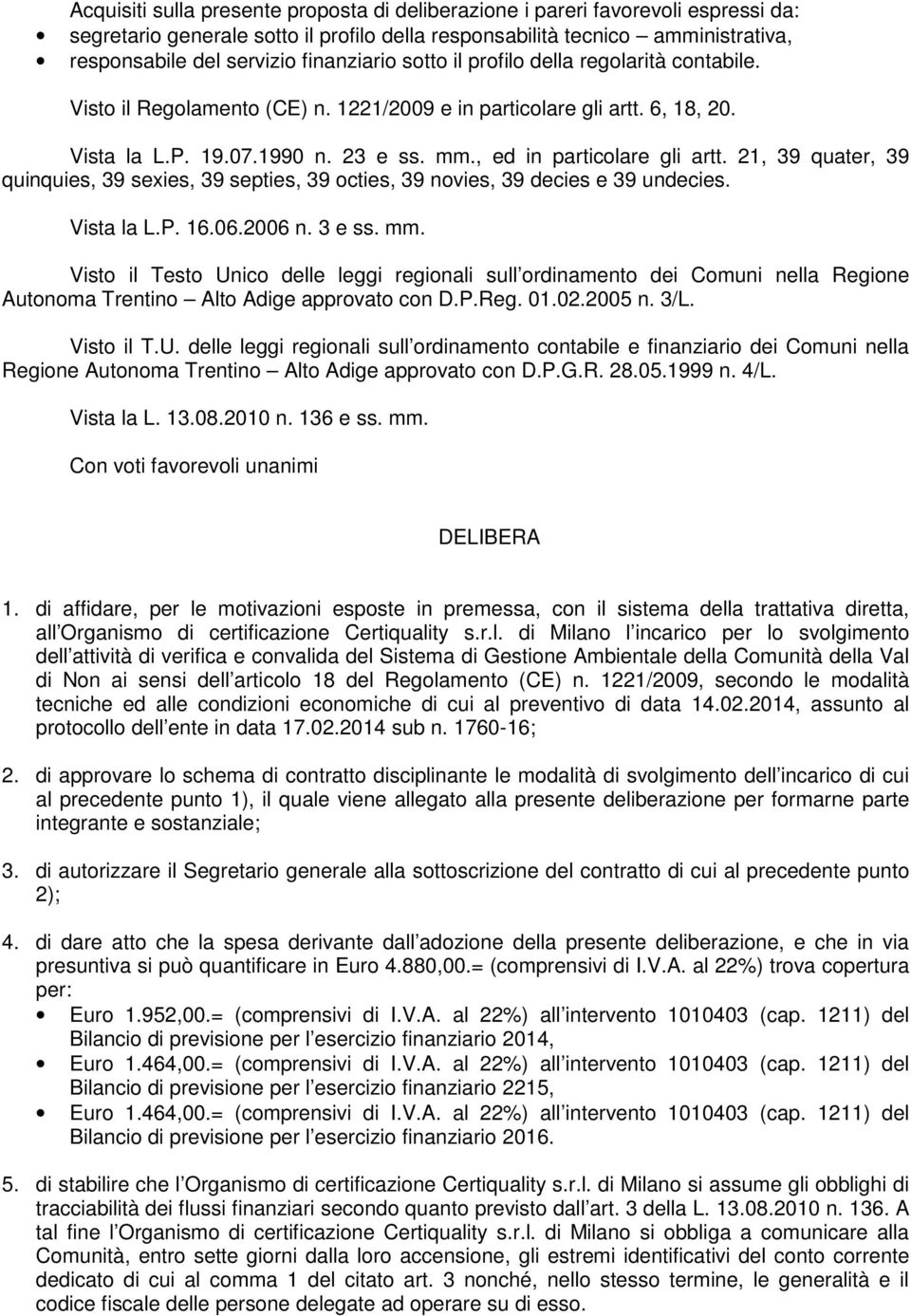 , ed in particolare gli artt. 21, 39 quater, 39 quinquies, 39 sexies, 39 septies, 39 octies, 39 novies, 39 decies e 39 undecies. Vista la L.P. 16.06.2006 n. 3 e ss. mm.