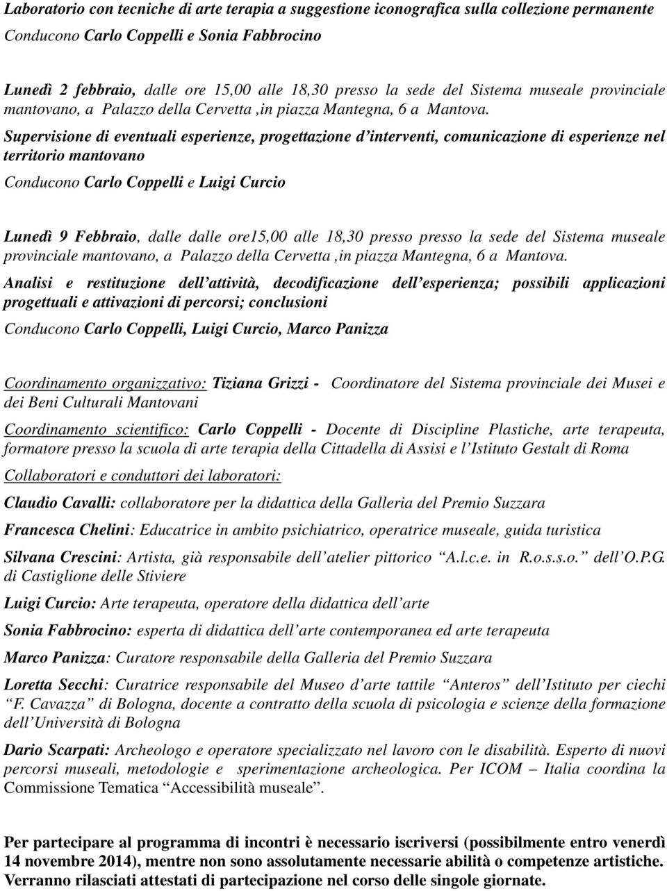 Lunedì 9 Febbraio, dalle dalle ore15,00 alle 18,30 presso presso la sede del Sistema museale provinciale Analisi e restituzione dell attività, decodificazione dell esperienza; possibili applicazioni