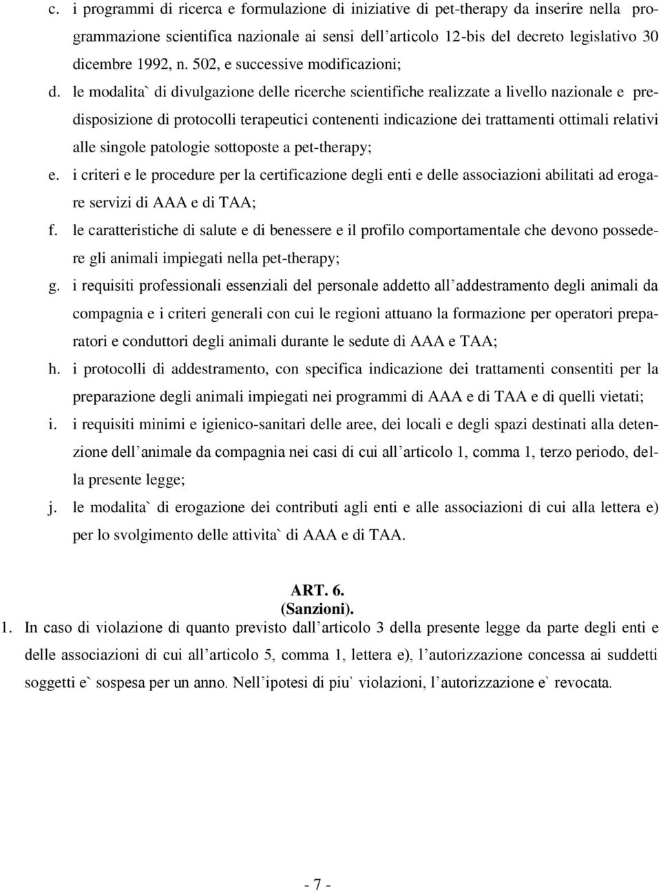 le modalita` di divulgazione delle ricerche scientifiche realizzate a livello nazionale e predisposizione di protocolli terapeutici contenenti indicazione dei trattamenti ottimali relativi alle