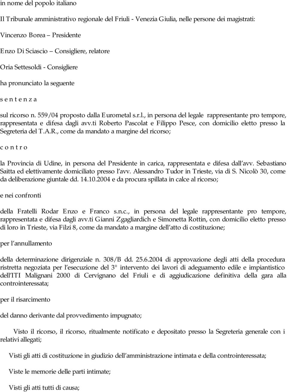 ti Roberto Pascolat e Filippo Pesce, con domicilio eletto presso la Segreteria del T.A.R., come da mandato a margine del ricorso; c o n t r o la Provincia di Udine, in persona del Presidente in carica, rappresentata e difesa dall avv.