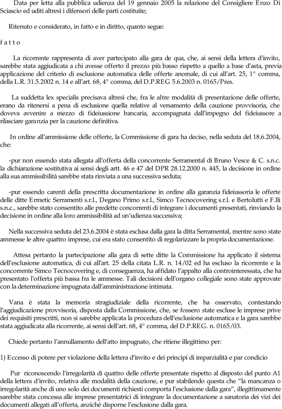 basso rispetto a quello a base d asta, previa applicazione del criterio di esclusione automatica delle offerte anomale, di cui all art. 25, 1 comma, della L.R. 31.5.2002 n. 14 e all art.