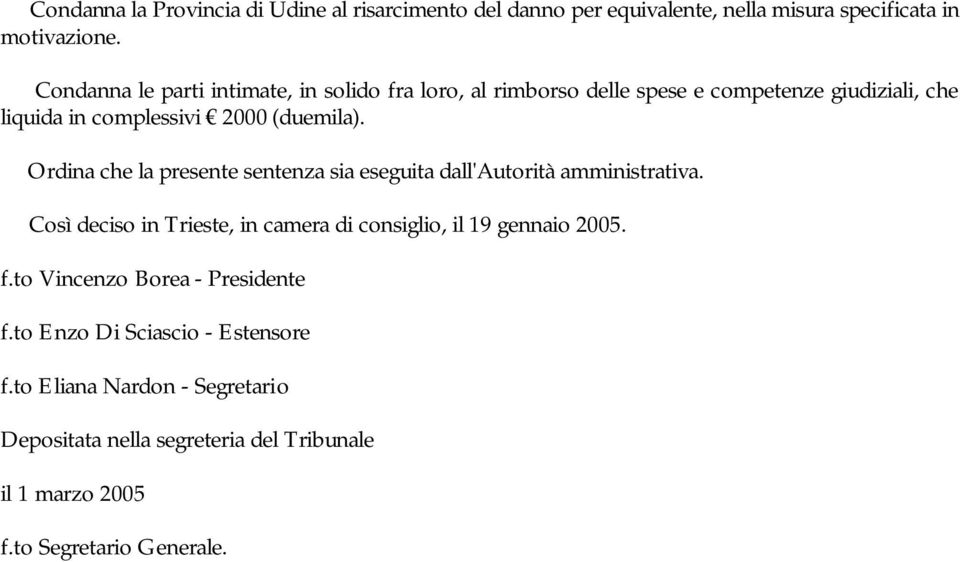 Ordina che la presente sentenza sia eseguita dall'autorità amministrativa. Così deciso in Trieste, in camera di consiglio, il 19 gennaio 2005. f.