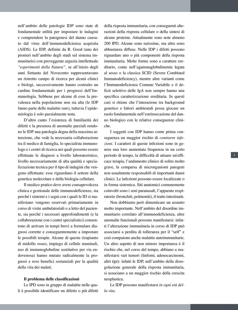 Good (uno dei pionieri nell ambito degli studi sul sistema immunitario) con preveggente arguzia intellettuale esperimenti della Natura, se all inizio degli anni Settanta del Novecento rappresentavano